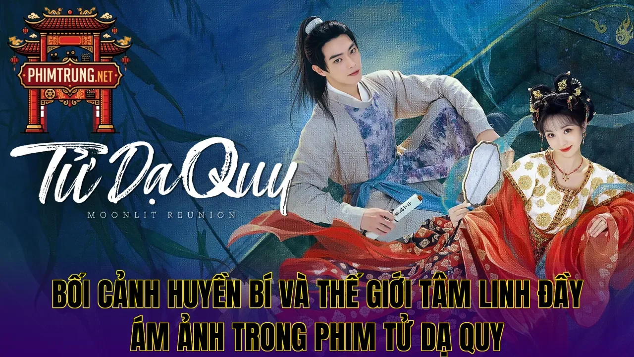 Bối cảnh huyền bí và thế giới tâm linh đầy ám ảnh trong phim Tử Dạ Quy