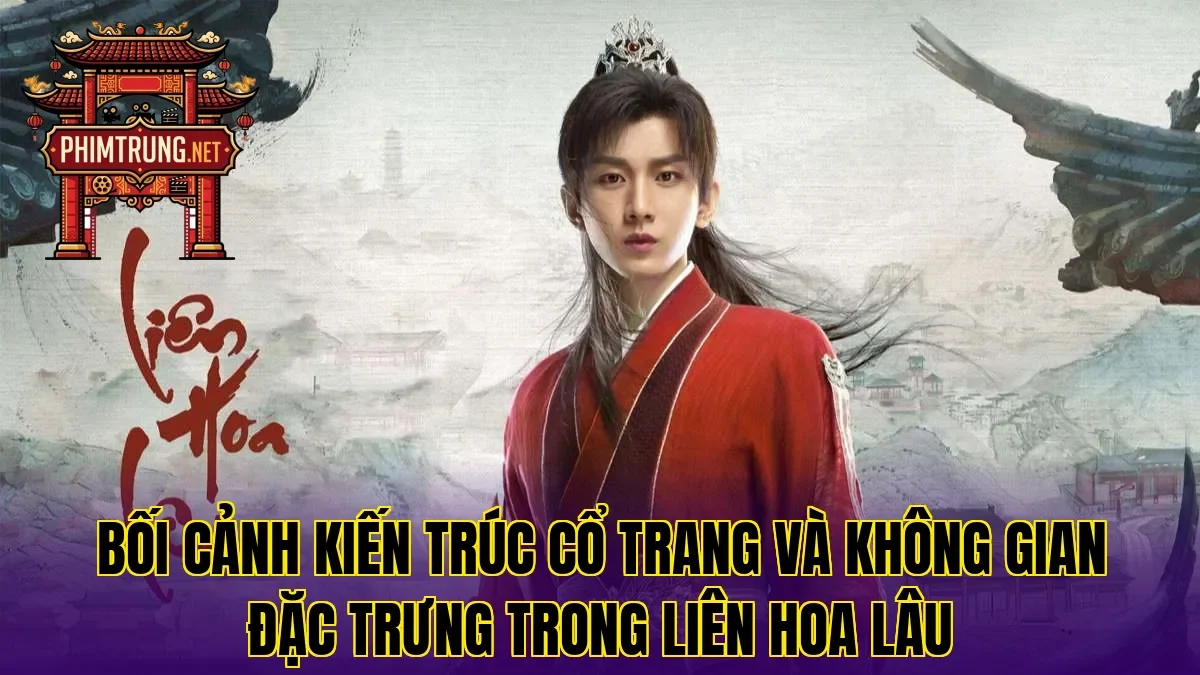 Bối cảnh kiến trúc cổ trang và không gian đặc trưng trong Liên Hoa Lâu