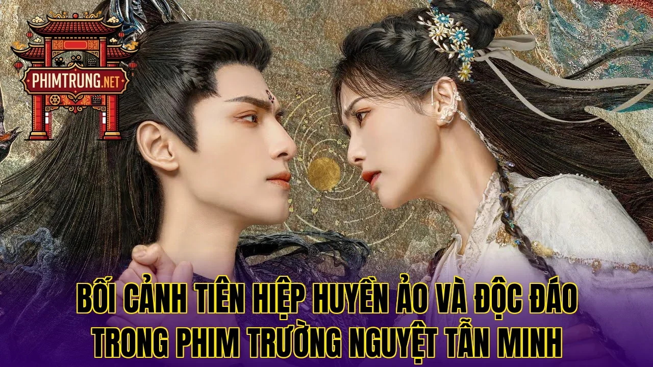 Bối cảnh tiên hiệp huyền ảo và độc đáo trong phim Trường Nguyệt Tẫn Minh