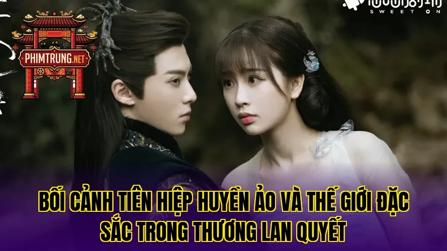 Bối cảnh tiên hiệp huyền ảo và thế giới đặc sắc trong Thương Lan Quyết