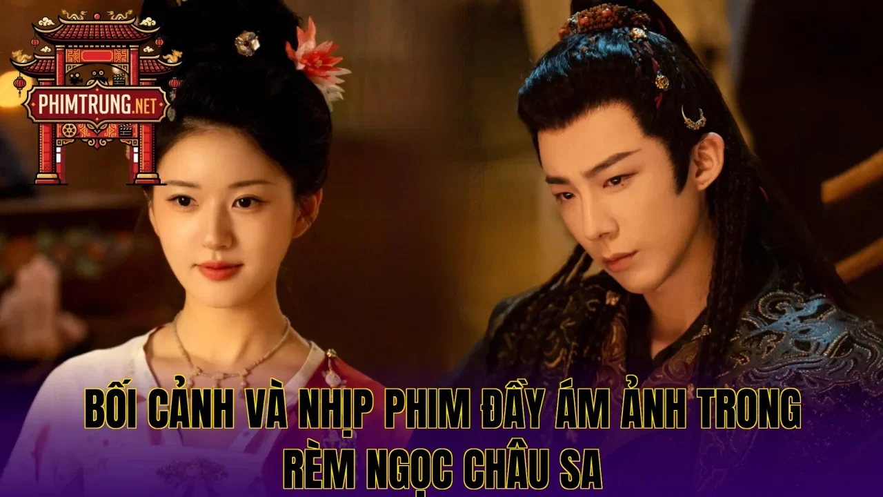 Bối cảnh và nhịp phim đầy ám ảnh trong Rèm ngọc châu sa