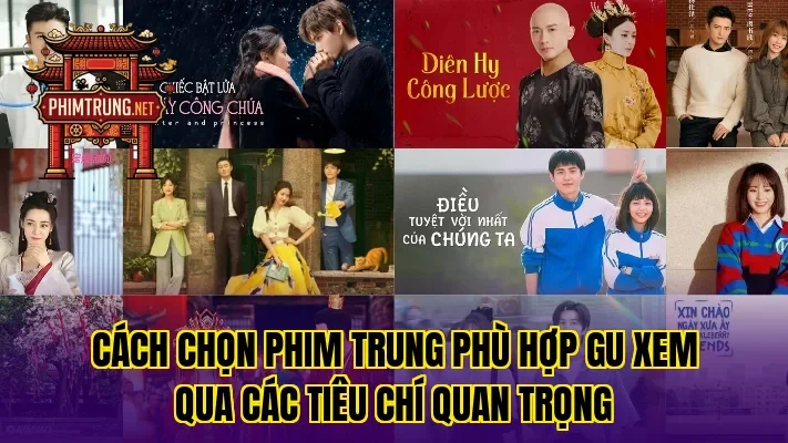 Cách chọn phim Trung phù hợp gu xem qua các tiêu chí quan trọng