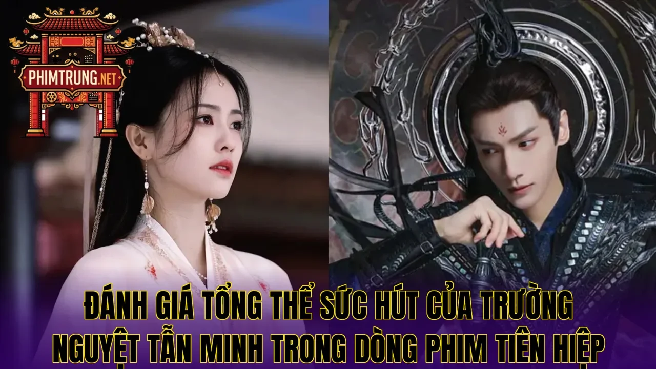 Đánh giá tổng thể sức hút của Trường Nguyệt Tẫn Minh trong dòng phim tiên hiệp