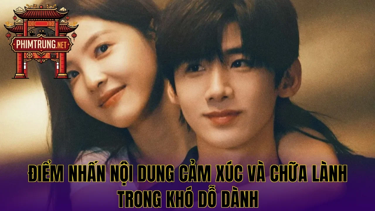 Điểm nhấn nội dung cảm xúc và chữa lành trong Khó dỗ dành