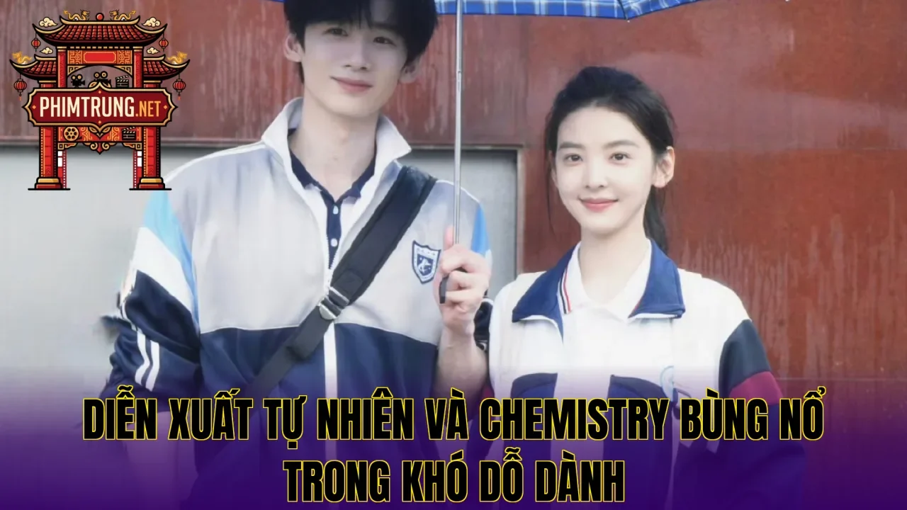 Diễn xuất tự nhiên và chemistry bùng nổ trong Khó dỗ dành