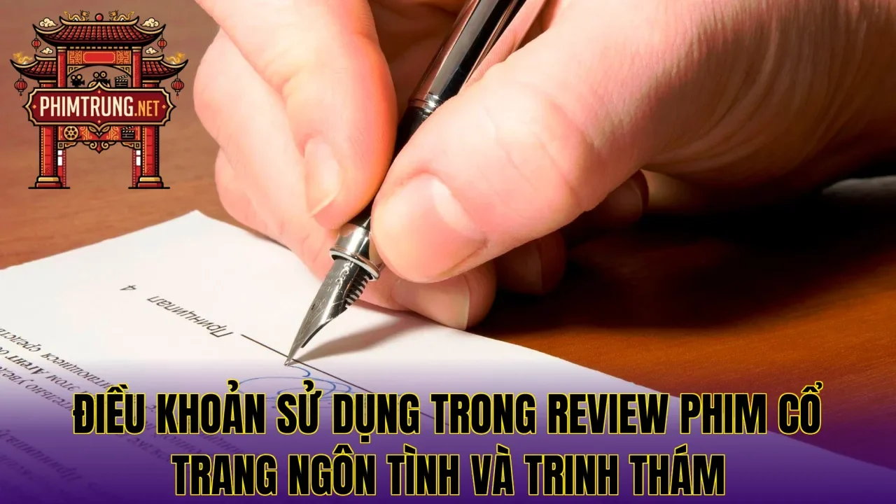 Điều khoản sử dụng trong review phim cổ trang ngôn tình và trinh thám