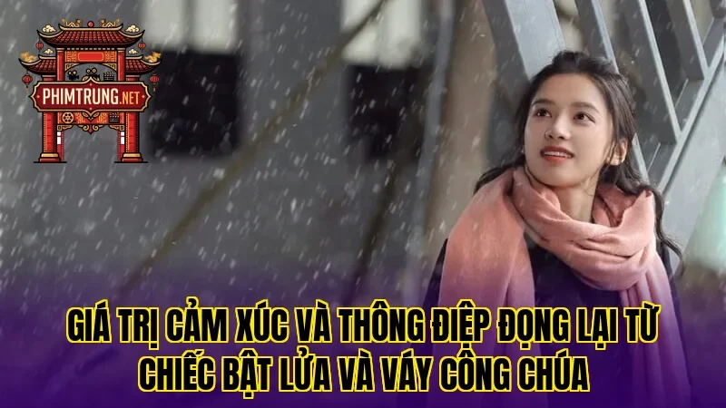 Giá trị cảm xúc và thông điệp đọng lại từ Chiếc bật lửa và váy công chúa