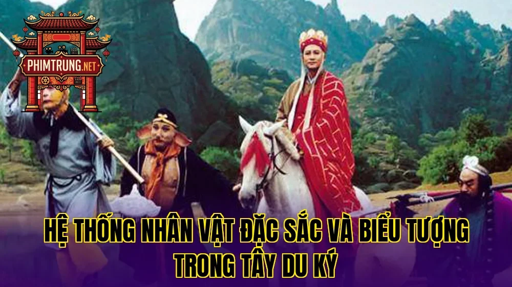 Hệ thống nhân vật đặc sắc và biểu tượng trong Tây du ký