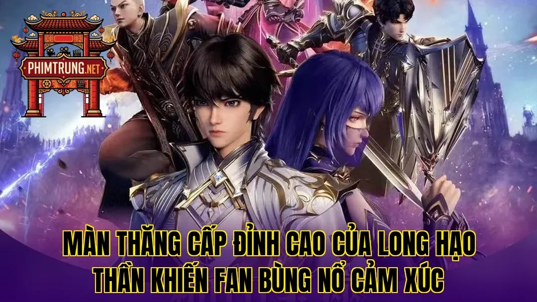 Màn thăng cấp đỉnh cao của Long Hạo Thần khiến fan bùng nổ cảm xúc