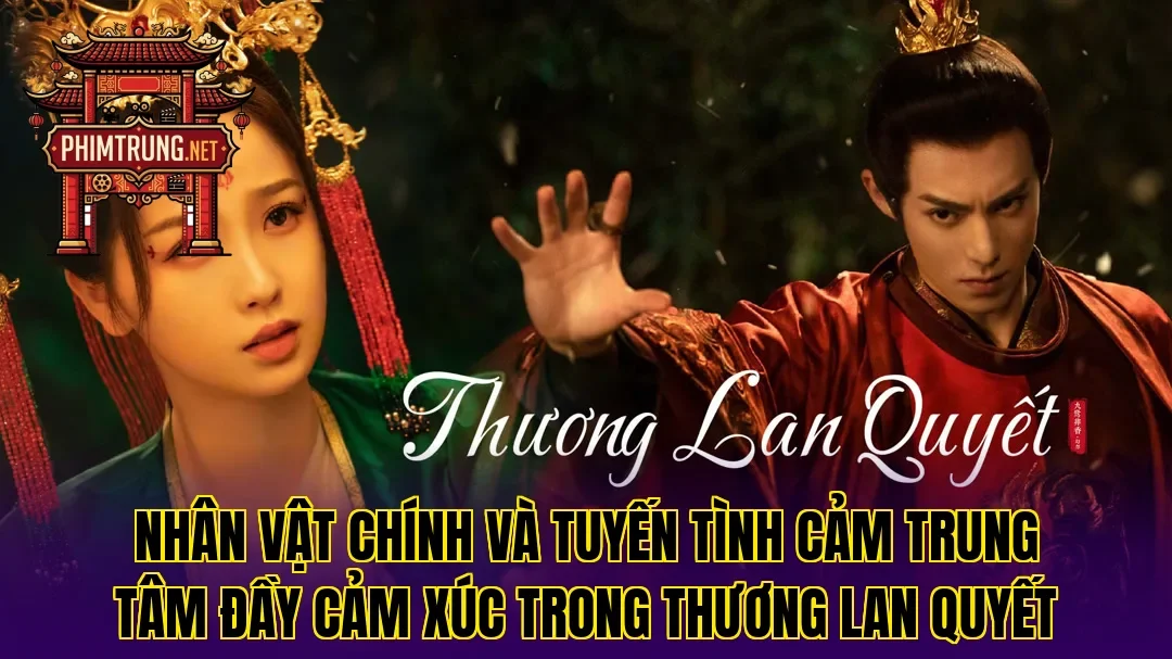 Nhân vật chính và tuyến tình cảm trung tâm đầy cảm xúc trong Thương Lan Quyết