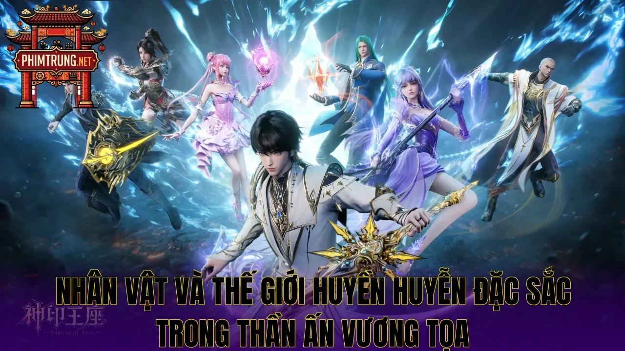 Nhân vật và thế giới huyền huyễn đặc sắc trong Thần ấn vương tọa