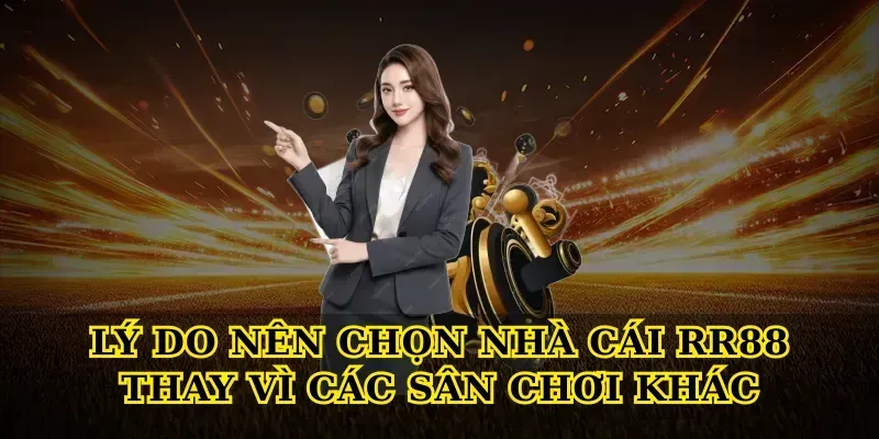 Lý do nên chọn Nhà cái RR88 thay vì các sân chơi khác