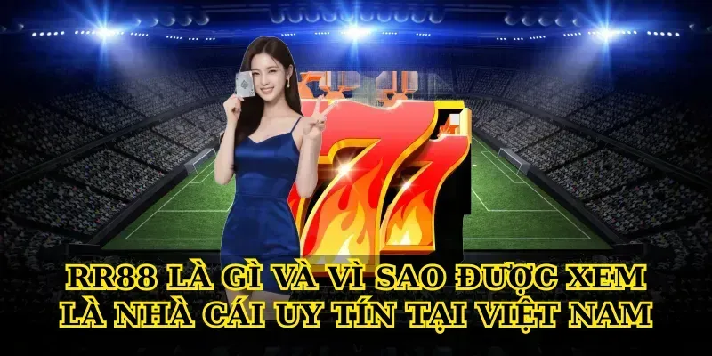 Rr88 là gì và vì sao được xem là nhà cái uy tín tại Việt Nam