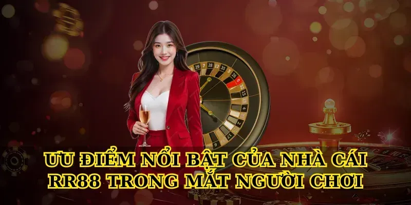 Ưu điểm nổi bật của Nhà cái RR88 trong mắt người chơi