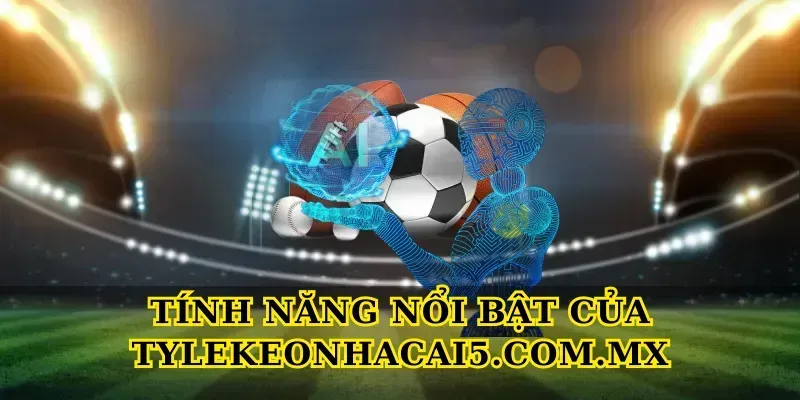 Tính năng nổi bật của Tylekeonhacai5.com.mx