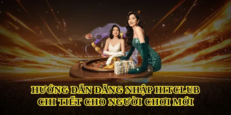 Hướng dẫn Đăng nhập hitclub chi tiết cho người chơi mới