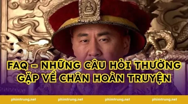 FAQ – Những câu hỏi thường gặp về Chân Hoàn truyện